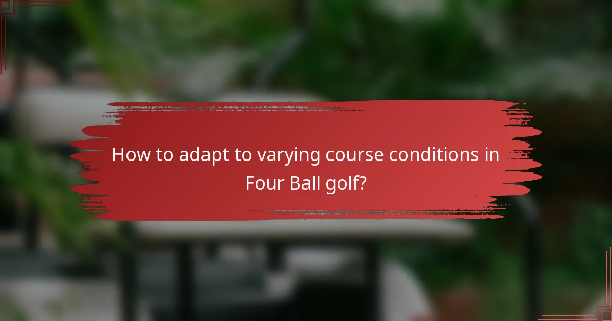 How to adapt to varying course conditions in Four Ball golf?
