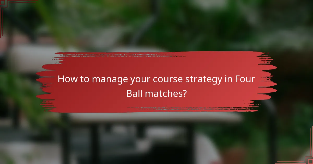 How to manage your course strategy in Four Ball matches?
