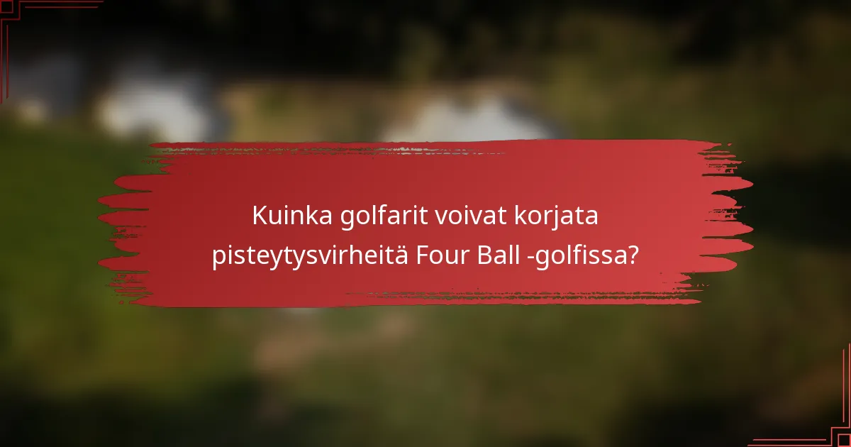 Kuinka golfarit voivat korjata pisteytysvirheitä Four Ball -golfissa?