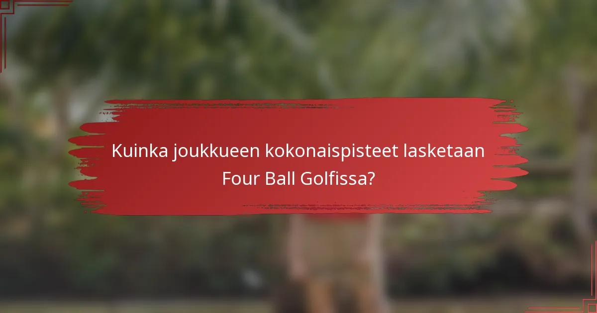 Kuinka joukkueen kokonaispisteet lasketaan Four Ball Golfissa?