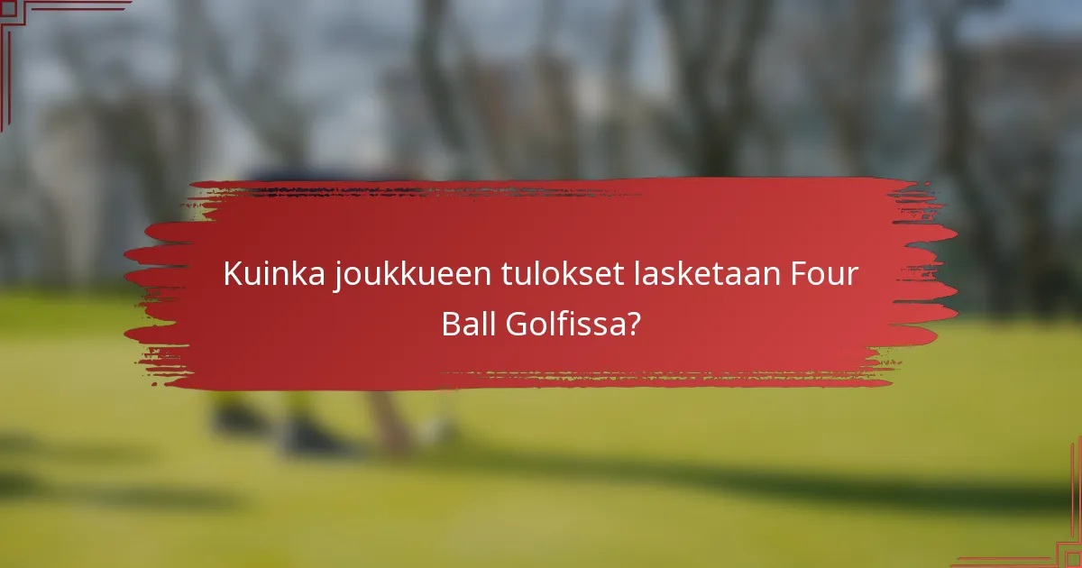 Kuinka joukkueen tulokset lasketaan Four Ball Golfissa?