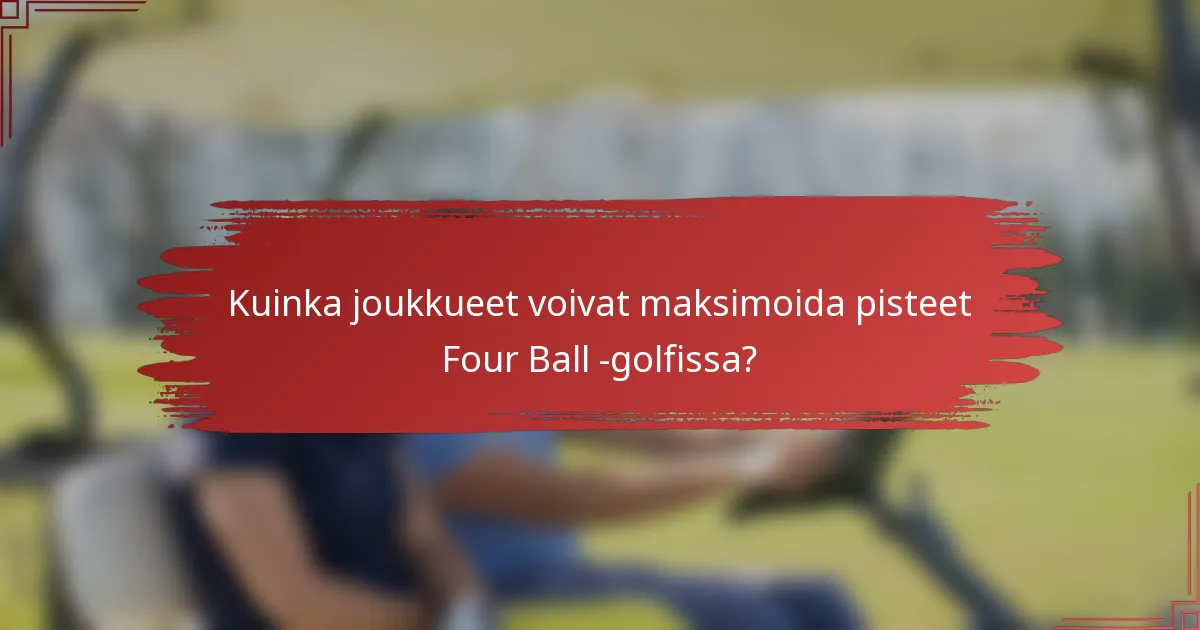 Kuinka joukkueet voivat maksimoida pisteet Four Ball -golfissa?