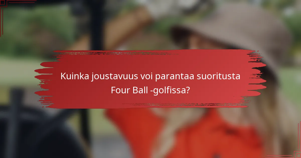 Kuinka joustavuus voi parantaa suoritusta Four Ball -golfissa?
