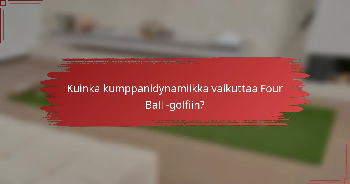 Kuinka kumppanidynamiikka vaikuttaa Four Ball -golfiin?