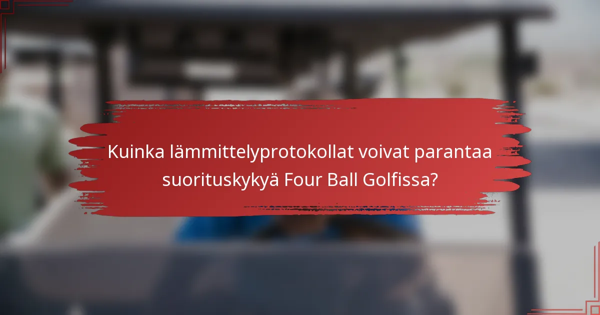 Kuinka lämmittelyprotokollat voivat parantaa suorituskykyä Four Ball Golfissa?