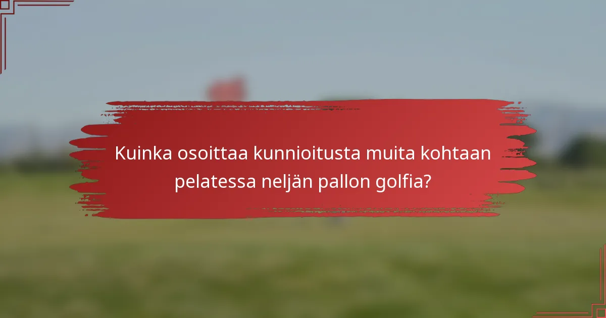 Kuinka osoittaa kunnioitusta muita kohtaan pelatessa neljän pallon golfia?