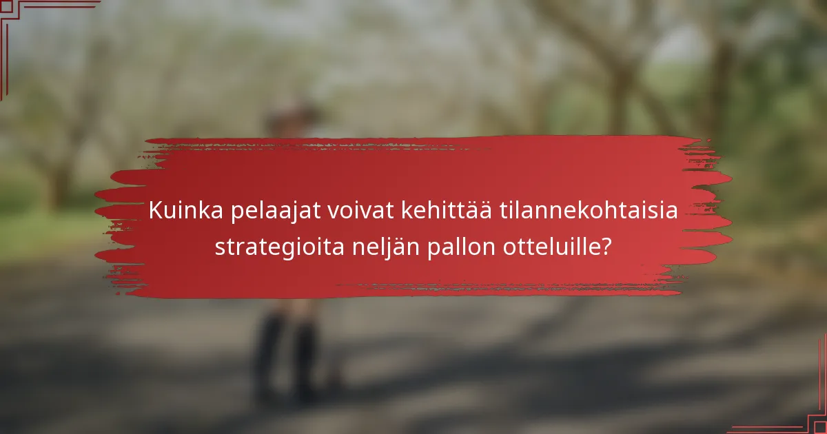 Kuinka pelaajat voivat kehittää tilannekohtaisia strategioita neljän pallon otteluille?