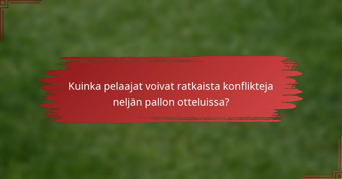 Kuinka pelaajat voivat ratkaista konflikteja neljän pallon otteluissa?