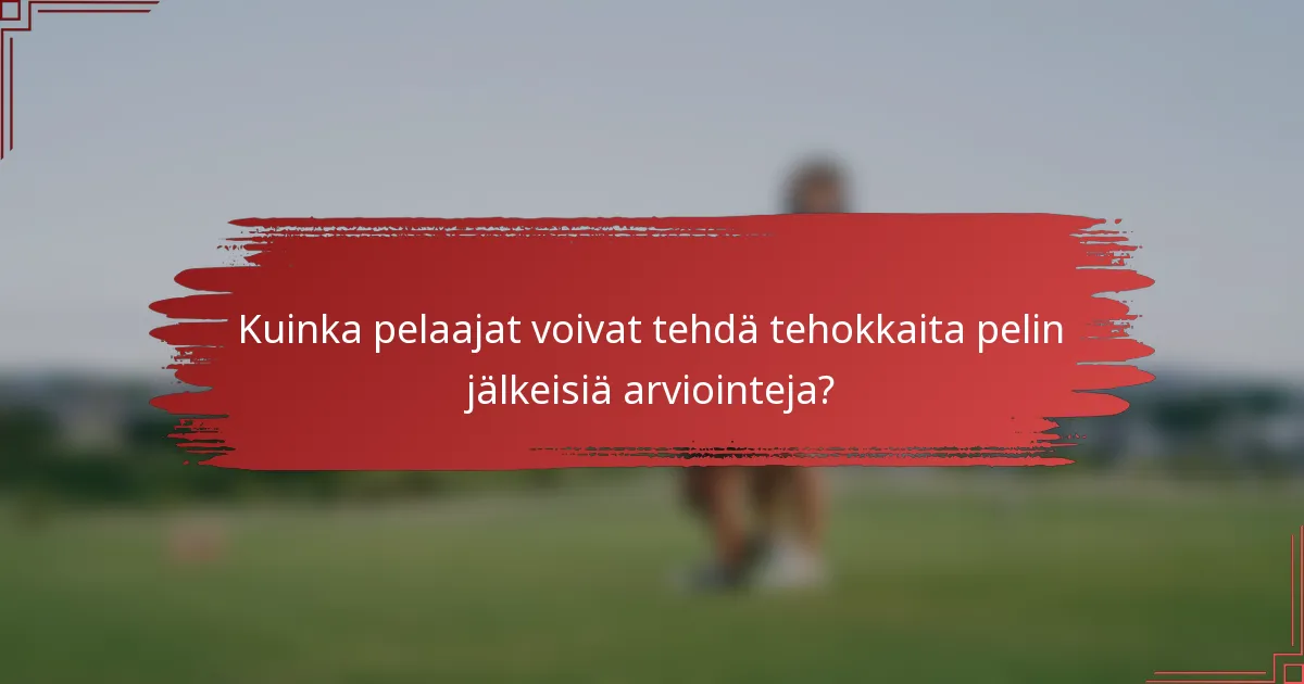 Kuinka pelaajat voivat tehdä tehokkaita pelin jälkeisiä arviointeja?
