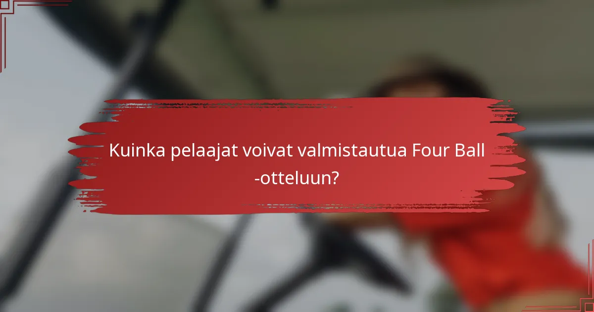 Kuinka pelaajat voivat valmistautua Four Ball -otteluun?