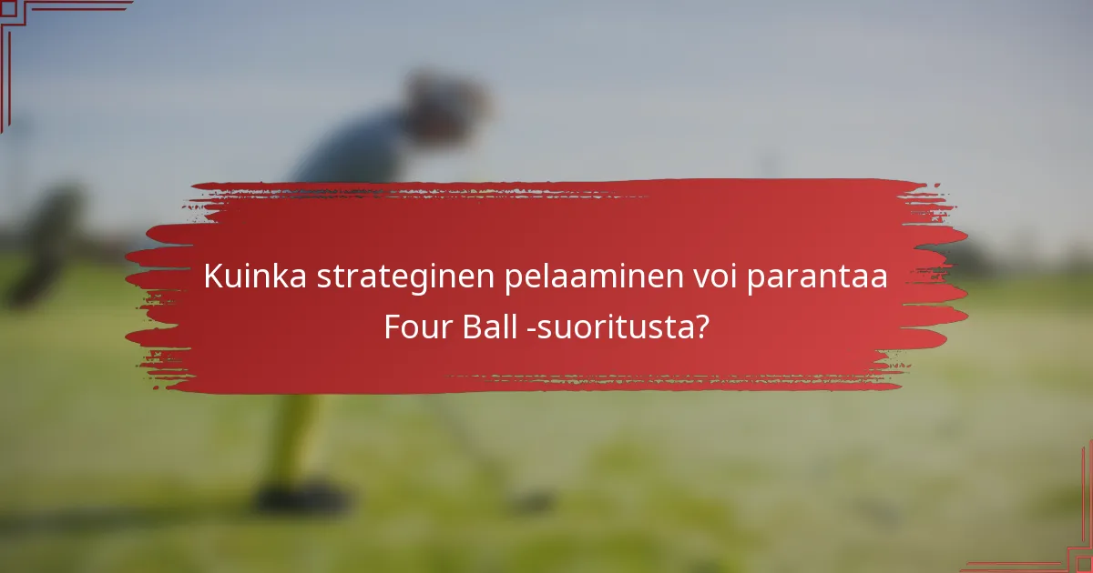 Kuinka strateginen pelaaminen voi parantaa Four Ball -suoritusta?