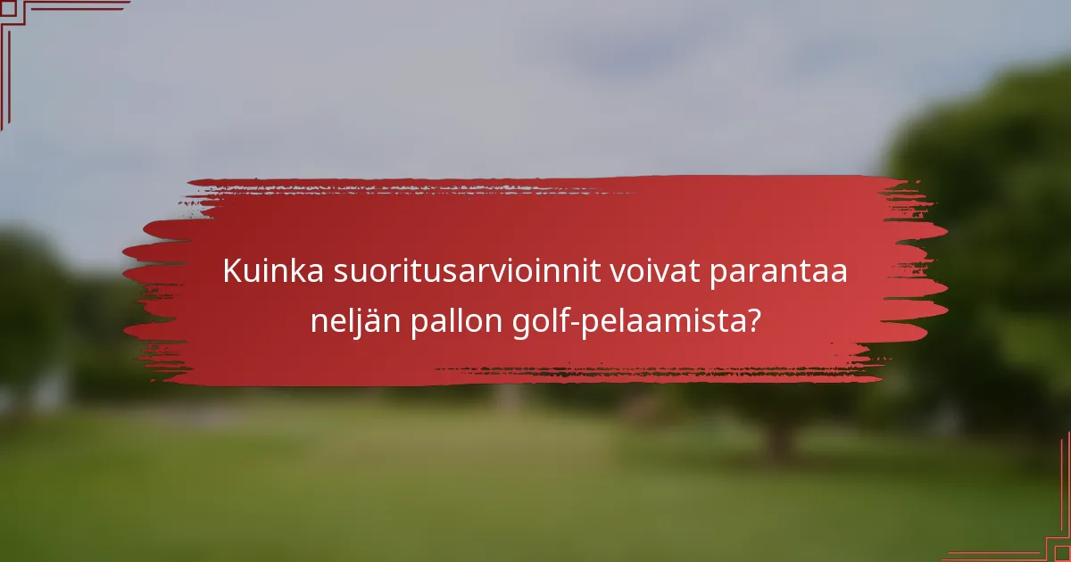 Kuinka suoritusarvioinnit voivat parantaa neljän pallon golf-pelaamista?