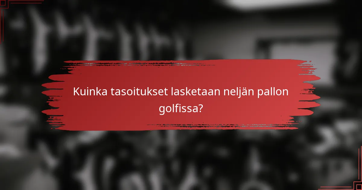 Kuinka tasoitukset lasketaan neljän pallon golfissa?