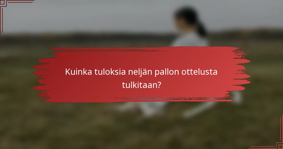 Kuinka tuloksia neljän pallon ottelusta tulkitaan?