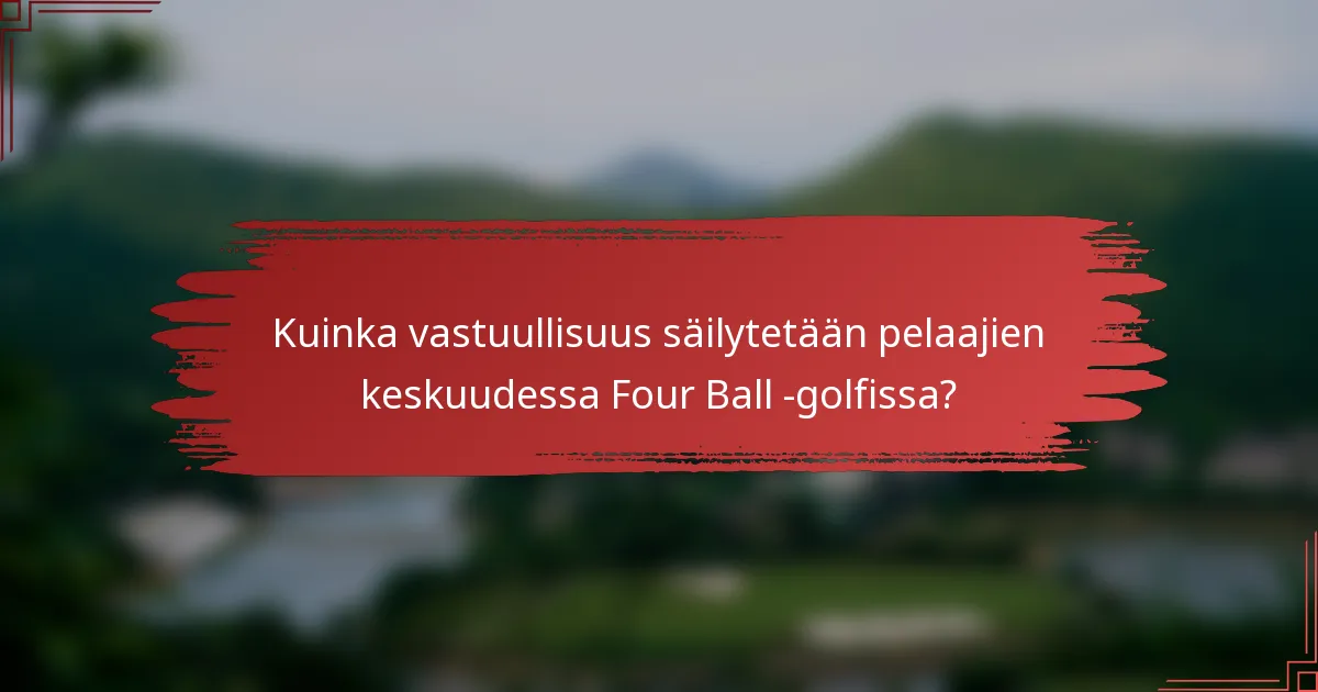 Kuinka vastuullisuus säilytetään pelaajien keskuudessa Four Ball -golfissa?