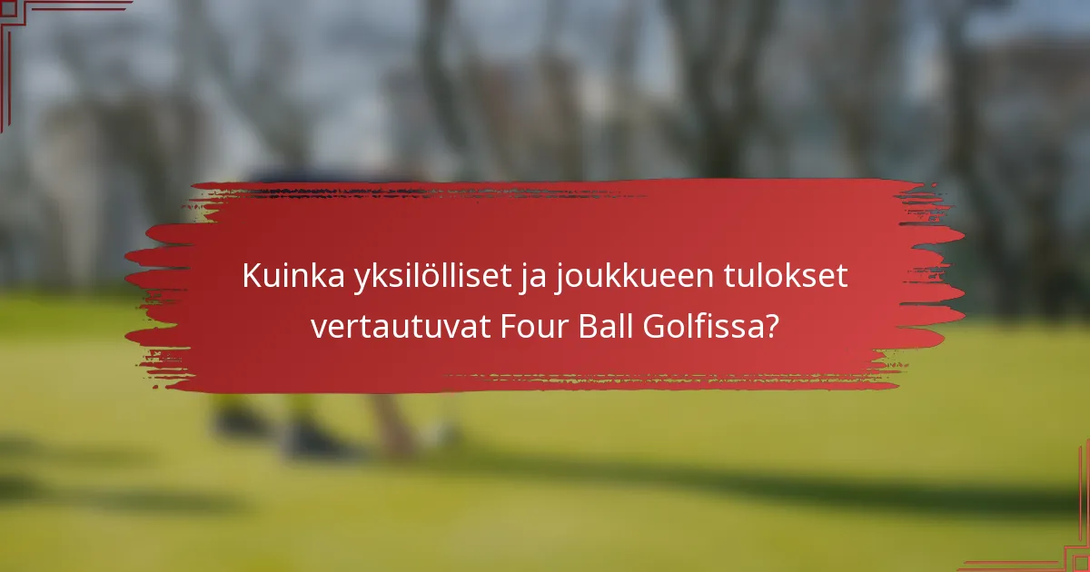 Kuinka yksilölliset ja joukkueen tulokset vertautuvat Four Ball Golfissa?