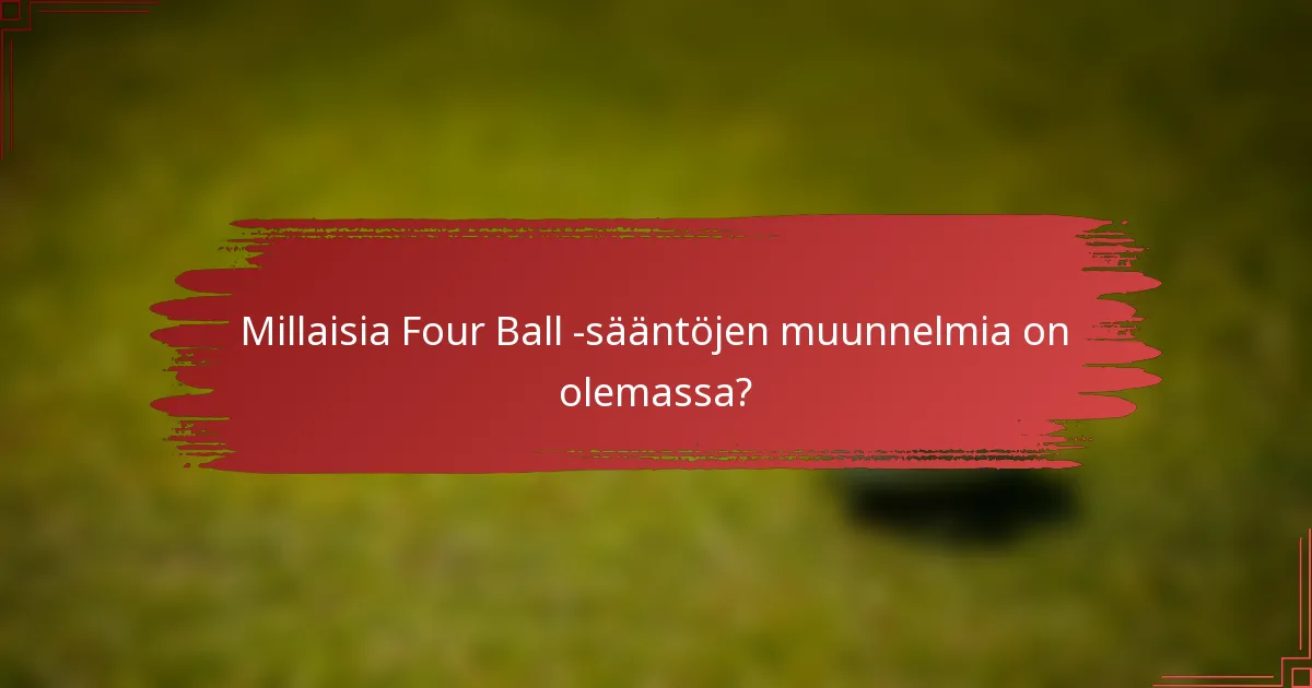Millaisia Four Ball -sääntöjen muunnelmia on olemassa?