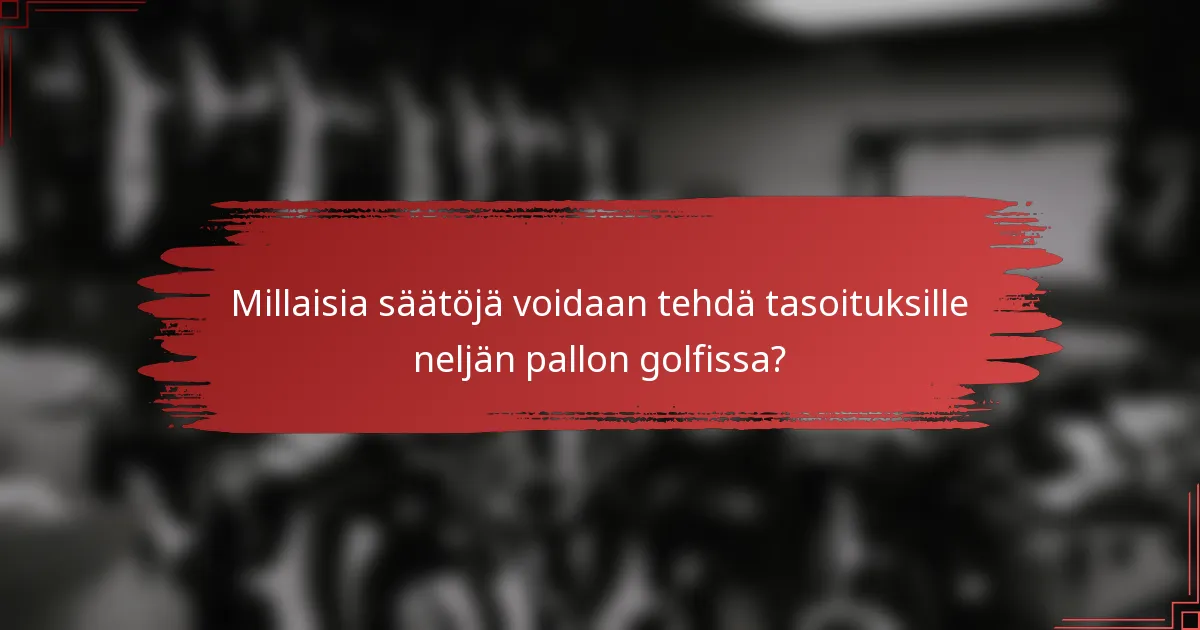 Millaisia säätöjä voidaan tehdä tasoituksille neljän pallon golfissa?