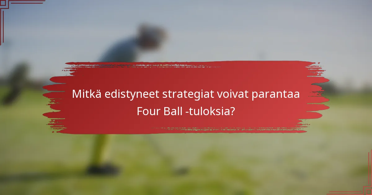 Mitkä edistyneet strategiat voivat parantaa Four Ball -tuloksia?