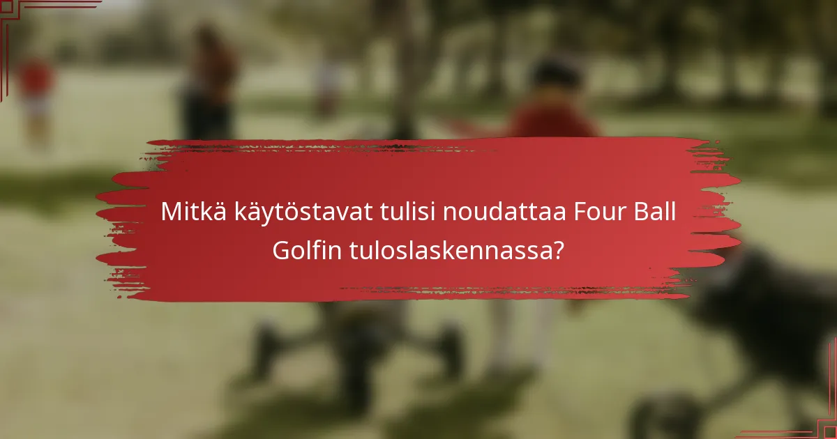 Mitkä käytöstavat tulisi noudattaa Four Ball Golfin tuloslaskennassa?