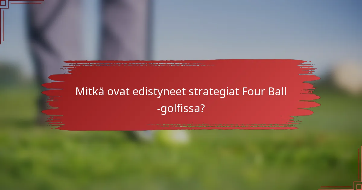 Mitkä ovat edistyneet strategiat Four Ball -golfissa?