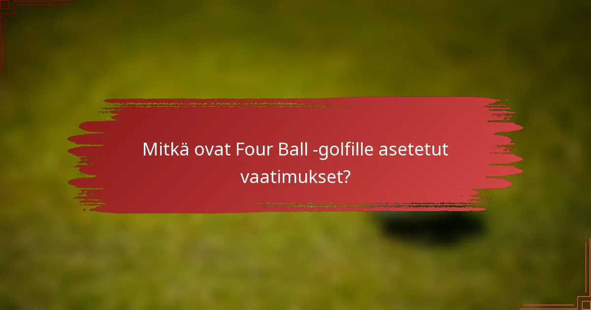 Mitkä ovat Four Ball -golfille asetetut vaatimukset?