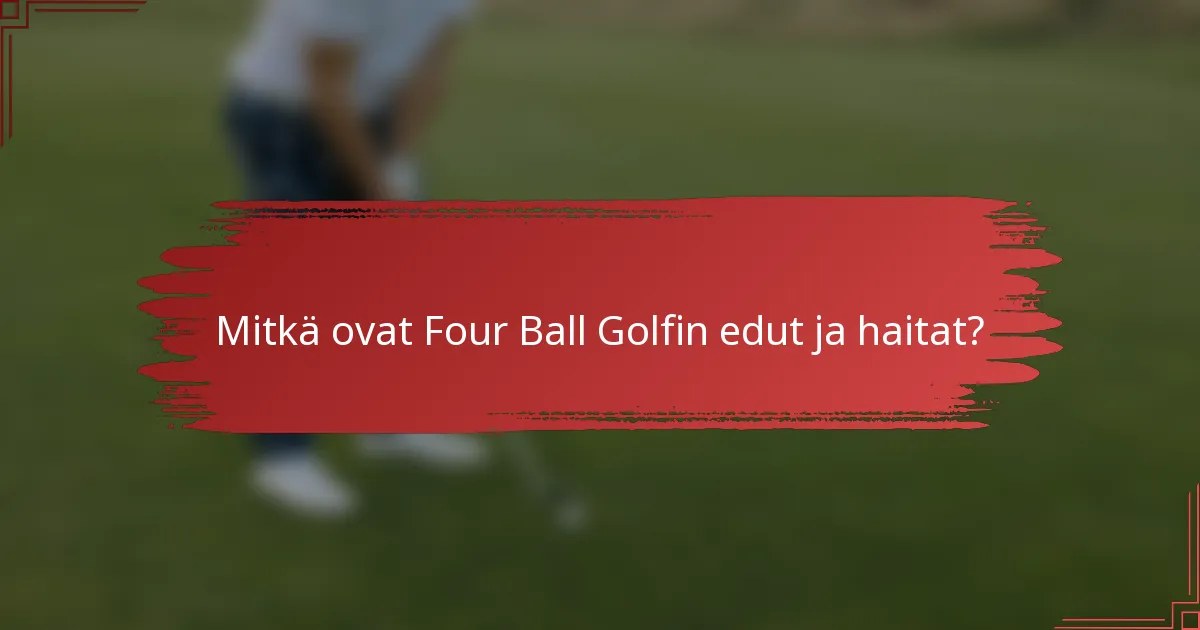 Mitkä ovat Four Ball Golfin edut ja haitat?