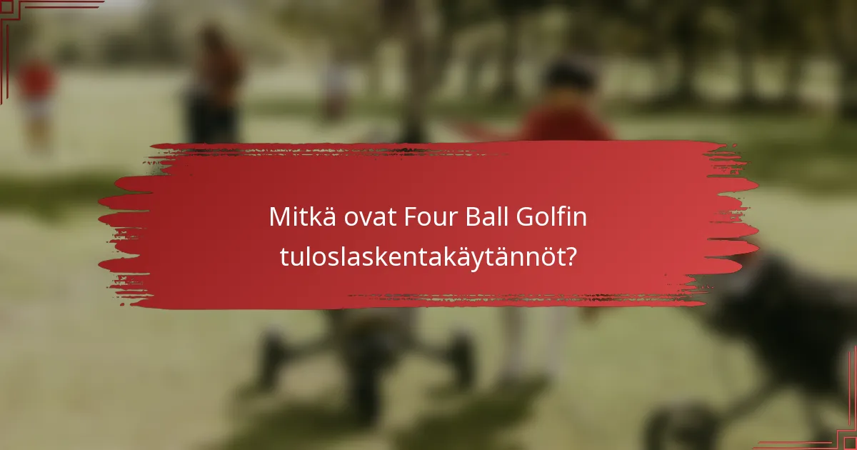 Mitkä ovat Four Ball Golfin tuloslaskentakäytännöt?