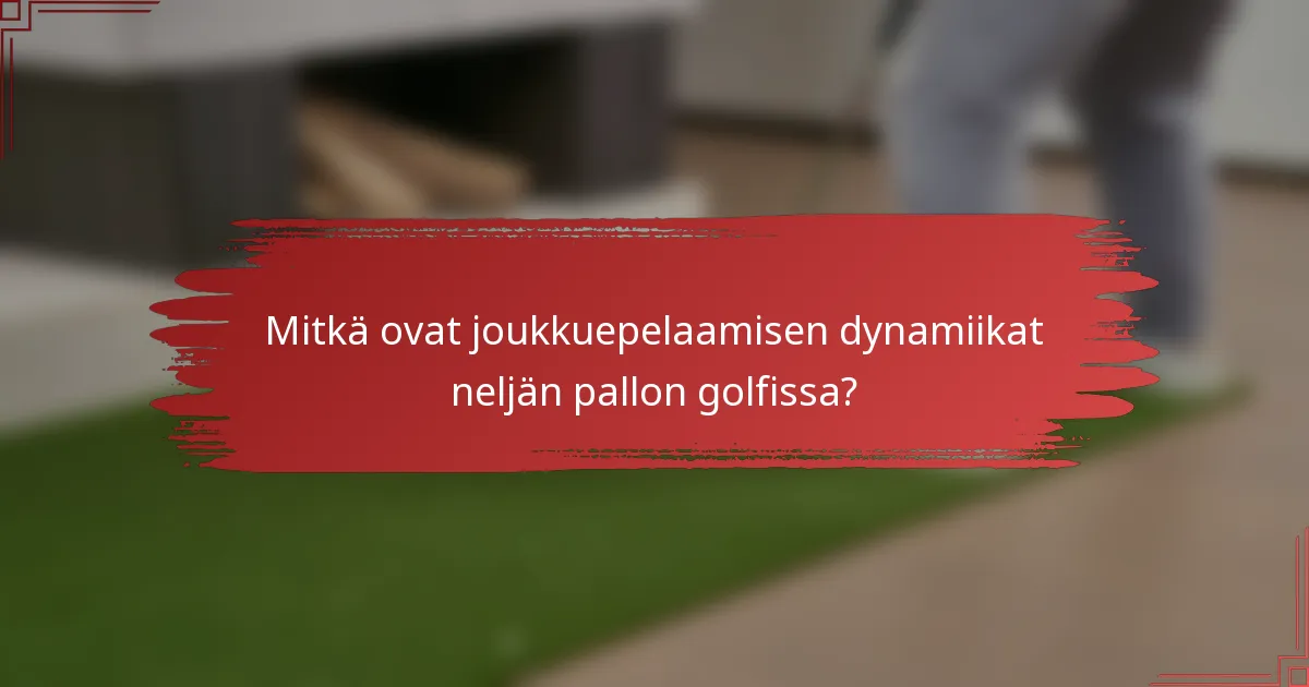 Mitkä ovat joukkuepelaamisen dynamiikat neljän pallon golfissa?