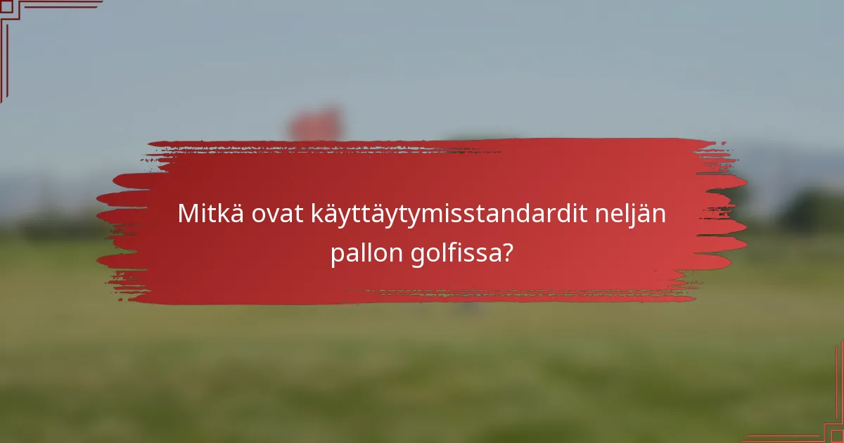 Mitkä ovat käyttäytymisstandardit neljän pallon golfissa?