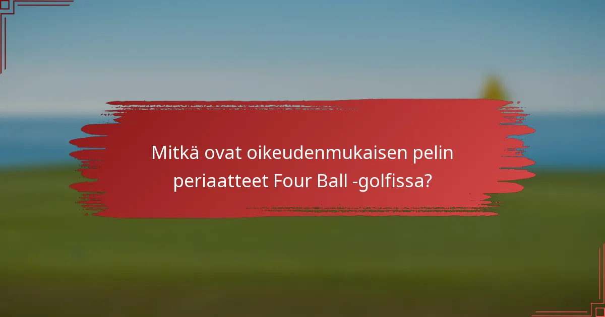 Mitkä ovat oikeudenmukaisen pelin periaatteet Four Ball -golfissa?