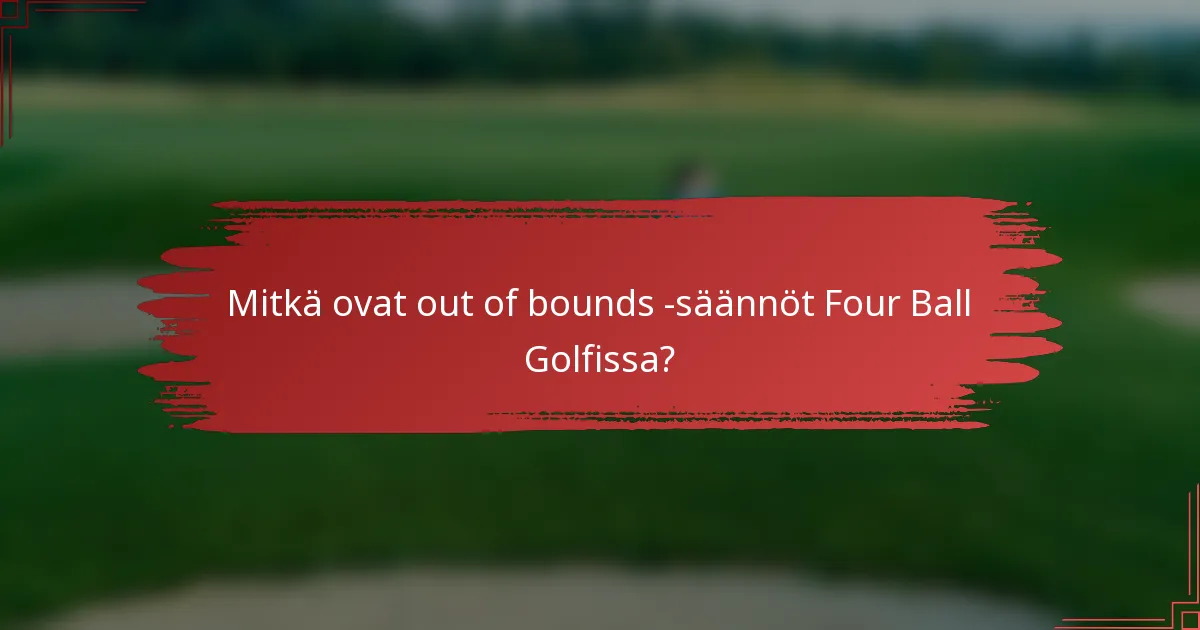 Mitkä ovat out of bounds -säännöt Four Ball Golfissa?