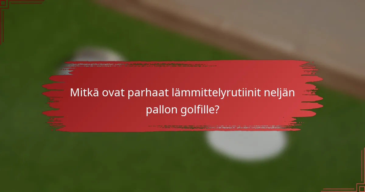 Mitkä ovat parhaat lämmittelyrutiinit neljän pallon golfille?