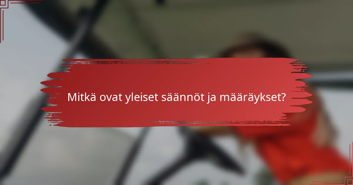 Mitkä ovat yleiset säännöt ja määräykset?