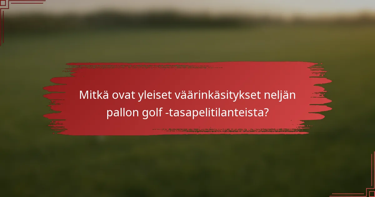 Mitkä ovat yleiset väärinkäsitykset neljän pallon golf -tasapelitilanteista?