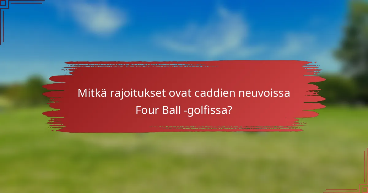 Mitkä rajoitukset ovat caddien neuvoissa Four Ball -golfissa?