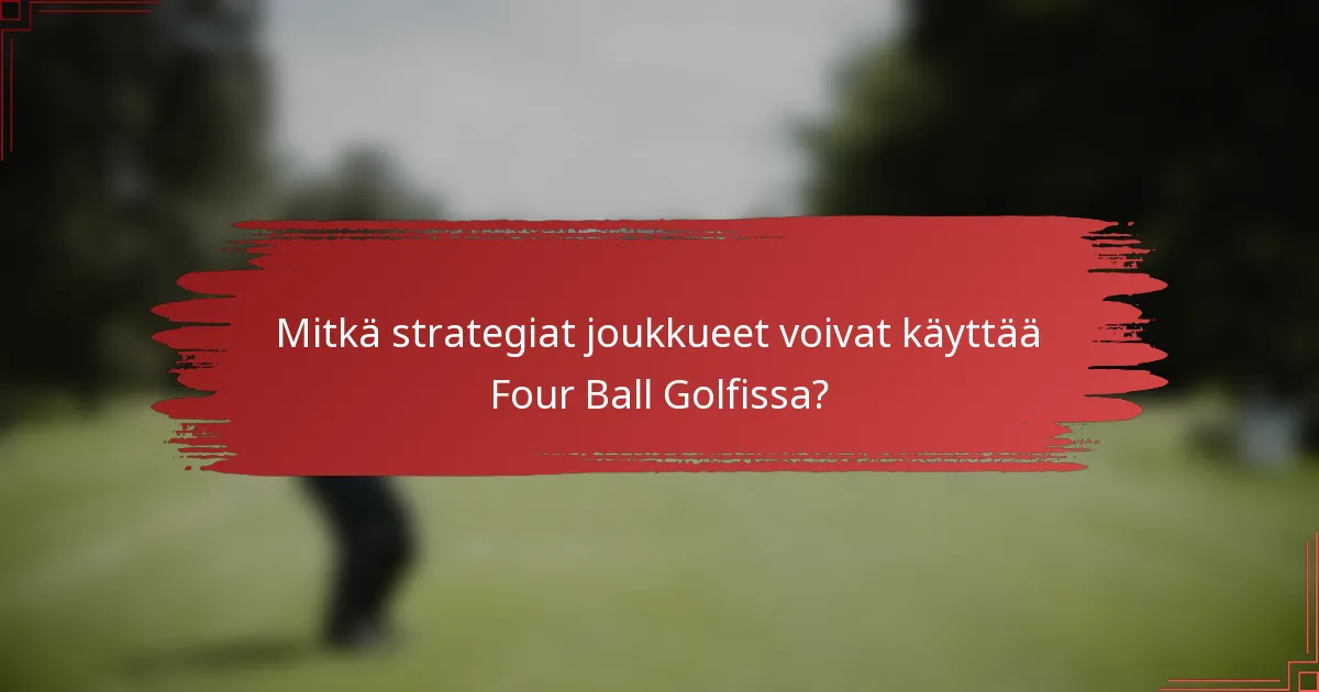 Mitkä strategiat joukkueet voivat käyttää Four Ball Golfissa?