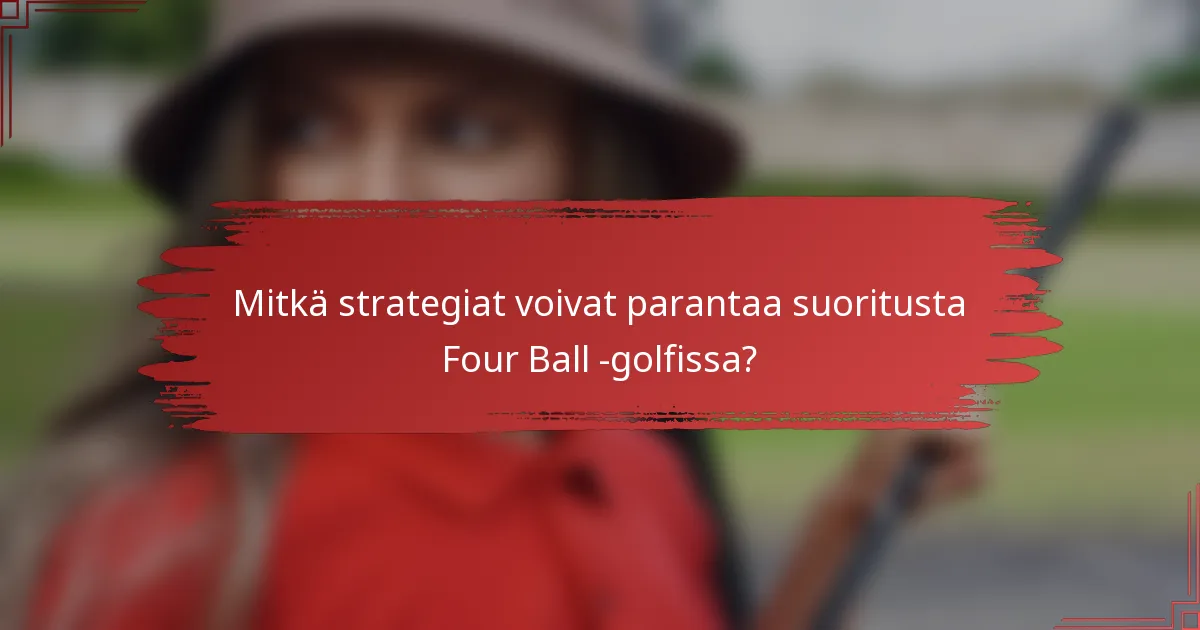 Mitkä strategiat voivat parantaa suoritusta Four Ball -golfissa?