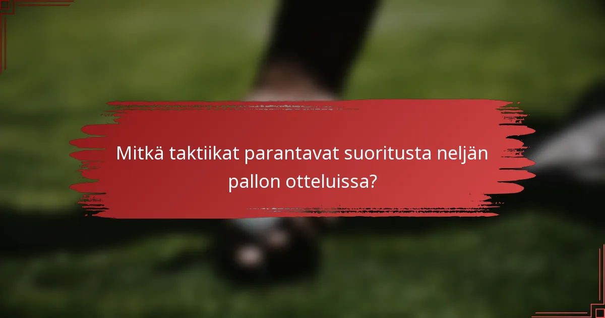 Mitkä taktiikat parantavat suoritusta neljän pallon otteluissa?