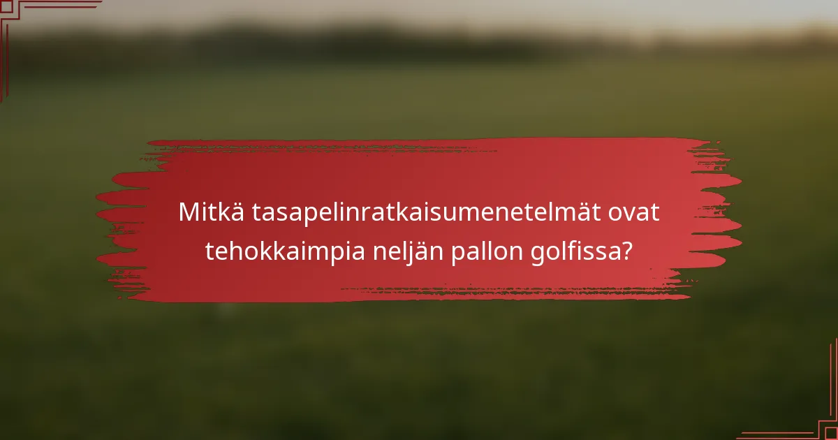 Mitkä tasapelinratkaisumenetelmät ovat tehokkaimpia neljän pallon golfissa?