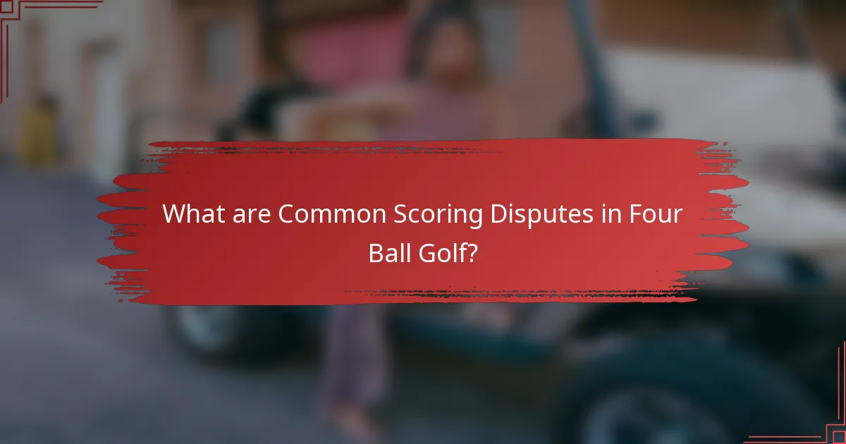 What are Common Scoring Disputes in Four Ball Golf?