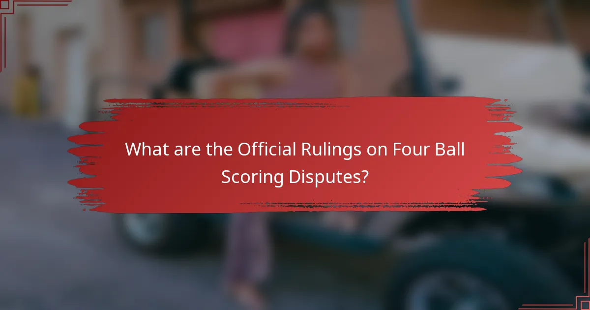 What are the Official Rulings on Four Ball Scoring Disputes?
